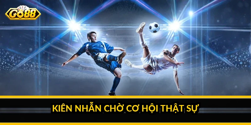 Cách xem tỷ lệ kèo nhà cái: đọc con số để hiểu xác suất Kiên nhẫn chờ cơ hội thật sự